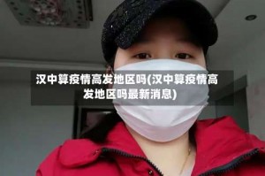 汉中算疫情高发地区吗(汉中算疫情高发地区吗最新消息)