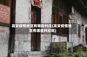 高安疫情地区有哪些村庄(高安疫情地区有哪些村庄呢)