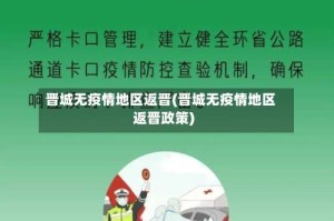 晋城无疫情地区返晋(晋城无疫情地区返晋政策)