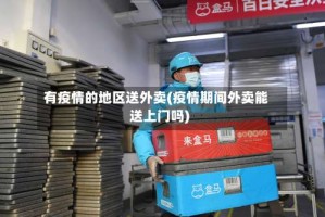 有疫情的地区送外卖(疫情期间外卖能送上门吗)