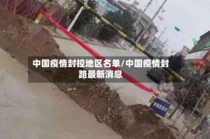 中国疫情封控地区名单/中国疫情封路最新消息
