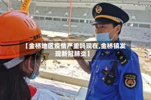 【金桥地区疫情严重吗现在,金桥镇发现新冠肺炎】