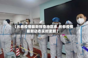 【长春疫情最新排查地区表,长春疫情最新动态实时更新】