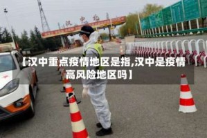 【汉中重点疫情地区是指,汉中是疫情高风险地区吗】