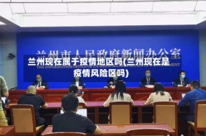 兰州现在属于疫情地区吗(兰州现在是疫情风险区吗)