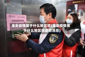 淮安疫情属于什么地区呢(淮安疫情属于什么地区呢最新消息)