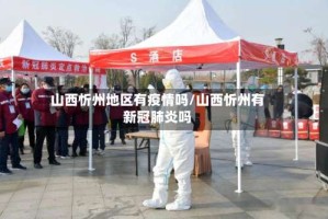 山西忻州地区有疫情吗/山西忻州有新冠肺炎吗