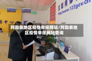阿勒泰地区疫情举报网站/阿勒泰地区疫情举报网站查询