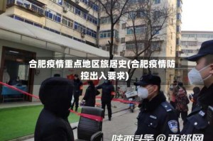 合肥疫情重点地区旅居史(合肥疫情防控出入要求)