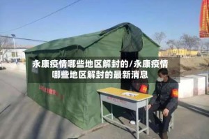 永康疫情哪些地区解封的/永康疫情哪些地区解封的最新消息