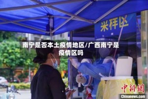 南宁是否本土疫情地区/广西南宁是疫情区吗