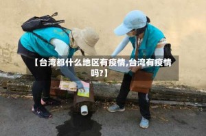 【台湾都什么地区有疫情,台湾有疫情吗?】