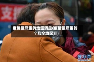 疫情最严重的地区消息(疫情最严重的几个地区)