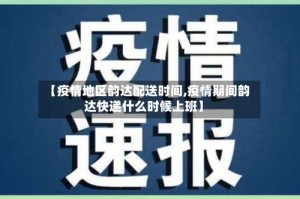 【疫情地区韵达配送时间,疫情期间韵达快递什么时候上班】