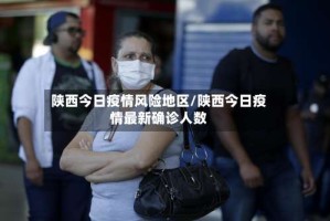 陕西今日疫情风险地区/陕西今日疫情最新确诊人数