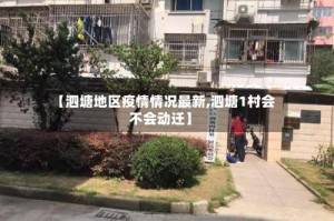 【泗塘地区疫情情况最新,泗塘1村会不会动迁】