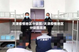 天津疫情地区分级图/天津疫情地区分级图高清