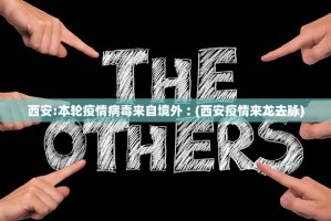 西安：本轮疫情病毒来自境外︰(西安疫情来龙去脉)