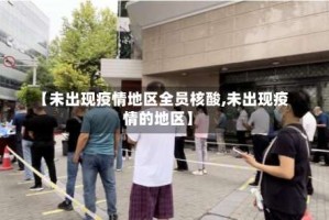 【未出现疫情地区全员核酸,未出现疫情的地区】