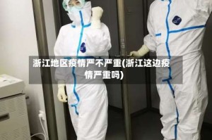 浙江地区疫情严不严重(浙江这边疫情严重吗)