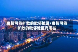 疫情可能扩散的毗邻地区/疫情可能扩散的毗邻地区有哪些