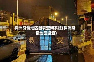 株洲疫情地区图表查询系统(株洲疫情地图速查)