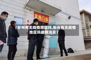 【彬州有无疫情地区吗,彬州有无疫情地区吗最新消息】