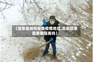 【回景县如何报备疫情地区,北京回景县需要隔离吗】