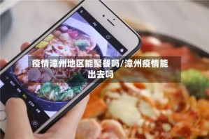 疫情漳州地区能聚餐吗/漳州疫情能出去吗