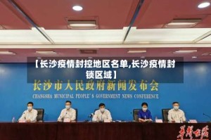 【长沙疫情封控地区名单,长沙疫情封锁区域】