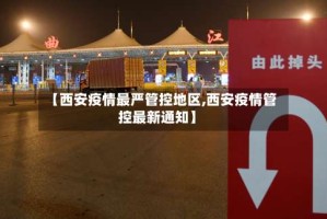 【西安疫情最严管控地区,西安疫情管控最新通知】