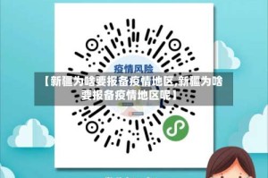 【新疆为啥要报备疫情地区,新疆为啥要报备疫情地区呢】