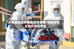 韩国地区有哪些没有疫情/韩国疫情主要分布在哪里