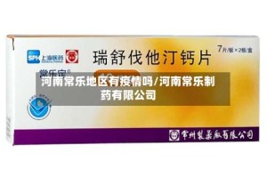 河南常乐地区有疫情吗/河南常乐制药有限公司
