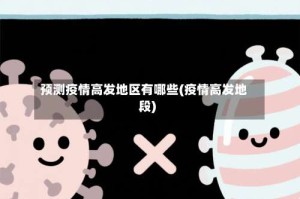 预测疫情高发地区有哪些(疫情高发地段)