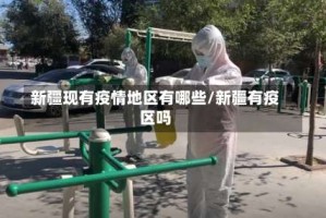 新疆现有疫情地区有哪些/新疆有疫区吗
