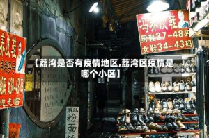 【荔湾是否有疫情地区,荔湾区疫情是哪个小区】