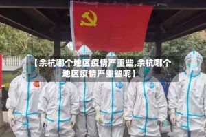 【余杭哪个地区疫情严重些,余杭哪个地区疫情严重些呢】