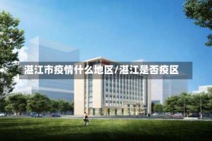 湛江市疫情什么地区/湛江是否疫区