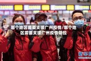 哪个地区需要支援广州疫情/哪个地区需要支援广州疫情防控