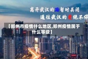 【郑州市疫情什么地区,郑州疫情属于什么等级】