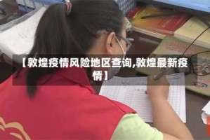 【敦煌疫情风险地区查询,敦煌最新疫情】