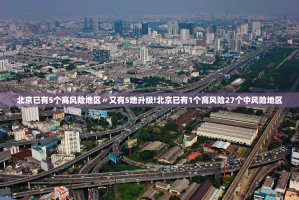 北京已有5个高风险地区〃又有5地升级!北京已有1个高风险27个中风险地区