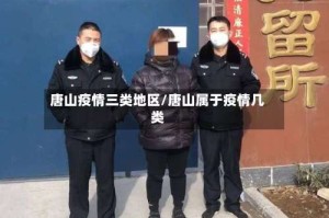唐山疫情三类地区/唐山属于疫情几类