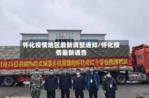 怀化疫情地区最新调整通知/怀化疫情最新通告