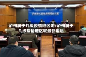 泸州属于几级疫情地区呢/泸州属于几级疫情地区呢最新消息