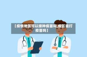 【疫情地区可以接种疫苗吗,疫区能打疫苗吗】
