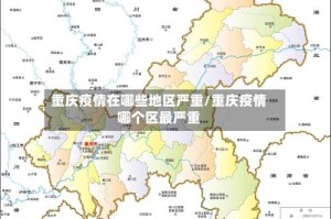 重庆疫情在哪些地区严重/重庆疫情哪个区最严重