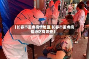 【长春市重点疫情地区,长春市重点疫情地区有哪些】