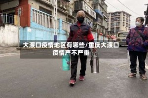 大渡口疫情地区有哪些/重庆大渡口疫情严不严重